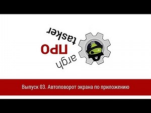 ПРО Tasker. Выпуск 03. Автоповорот экрана по приложению
