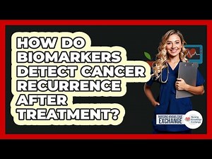 How Do Biomarkers Detect Cancer Recurrence After Treatment? - Nursing Knowledge Exchange