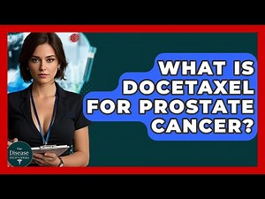 What Is Docetaxel For Prostate Cancer? - The Disease Encyclopedia