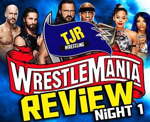 The John Report: WWE WrestleMania 37 Review – Night 1 – TJR Wrestling
