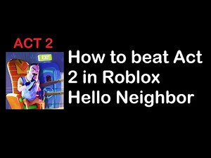 How to beat Act 2 in Hello Neighbor Roblox