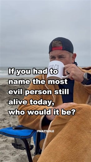 If you had to name the most evil person still alive today, who would it be? | Matt Lisle