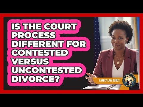 Is The Court Process Different For Contested Versus Uncontested Divorce?