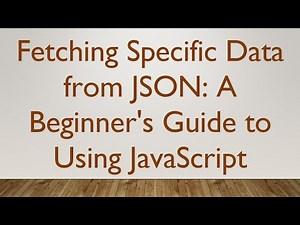 Fetching Specific Data from JSON: A Beginner's Guide to Using JavaScript