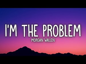 Morgan Wallen - I’m The Problem (Lyrics)