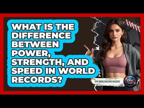 What Is The Difference Between Power, Strength, And Speed In World Records?