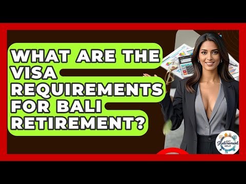 What Are The Visa Requirements For Bali Retirement? - Get Retirement Help