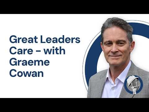 Great Leaders Care - with Graeme Cowan