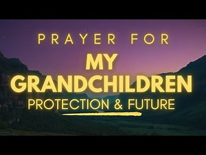 Powerful Prayer for Your Grandchildren’s Protection And Future