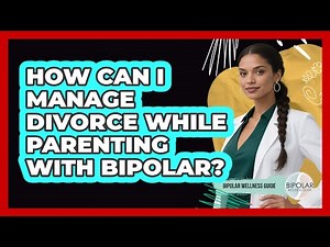 How Can I Manage Divorce While Parenting With Bipolar? - Bipolar Wellness Guide