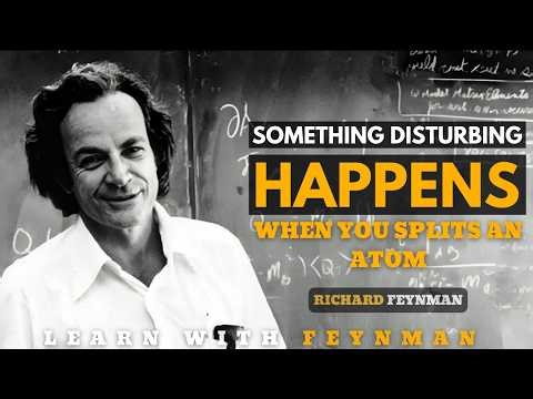 Something DISTURBING Happens When You Split An Atom — Feynman's Hidden Truth