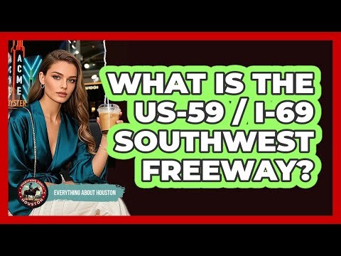What Is the US-59 / I-69 Southwest Freeway?