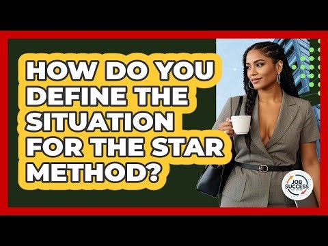 How Do You Define The Situation For The STAR Method? - Job Success Network