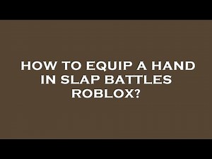 How to equip a hand in slap battles roblox?