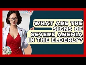 What Are The Signs Of Severe Anemia In The Elderly? - The Health Brief