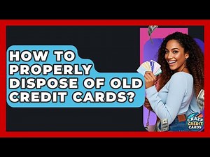How To Properly Dispose Of Old Credit Cards? - Crazy About Credit Cards