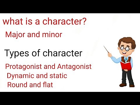 what is character|types of character|major and minor characters| dynamic and static|round and flat