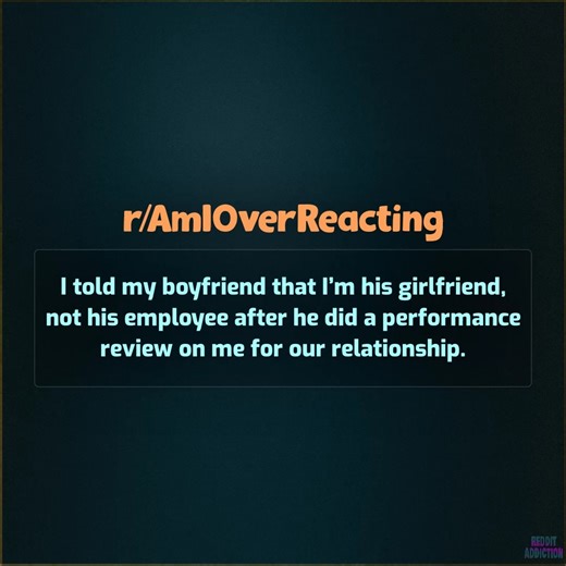 I told my boyfriend that I’m his girlfriend, not his employee after he did a performance review on me for our relationship. | Reddit Addiction