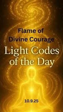 Light Codes of the Day 10.9.25 – Flame of Divine Courage #lightlanguagecodes #5d #energy #update