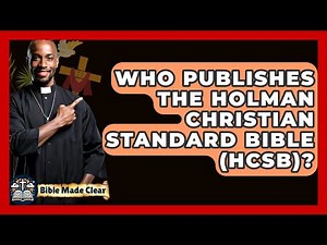 Who Publishes The Holman Christian Standard Bible (HCSB)? - BibleMadeClear.com