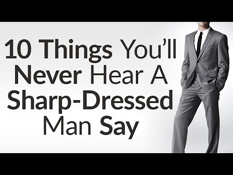 10 Things Sharp Dressed Men Never Say | Benefits Of Dressing Sharp | Style Opens Doors