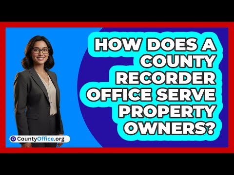 How Does A County Recorder Office Serve Property Owners?
