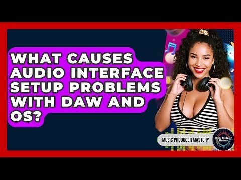 What Causes Audio Interface Setup Problems With DAW And OS? - Music Producer Mastery