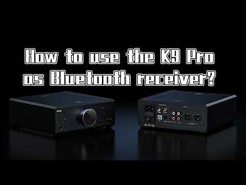 How to use the FiiO K9 Pro as Bluetooth receiver?