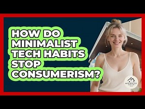 How Do Minimalist Tech Habits Stop Consumerism? - Minimalist Home Life
