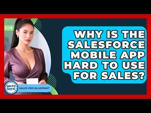Why Is The Salesforce Mobile App Hard To Use For Sales? - Sales Pro Blueprint
