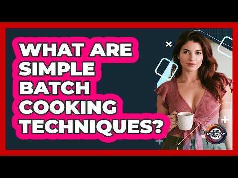 What Are Simple Batch Cooking Techniques?
