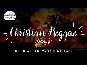 Christian Reggae - Vol. 1 - Songs for Comfort, Peace and Encouragement - Mixtape 2022 | KennyMuziq