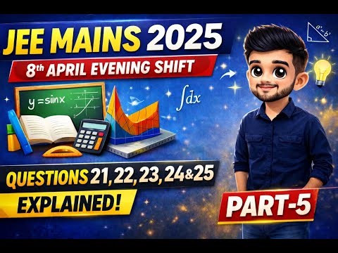 JEE Mains Maths PYQs Explained | 8 April Evening Shift 2025 | Part-5 | Questions 21–25