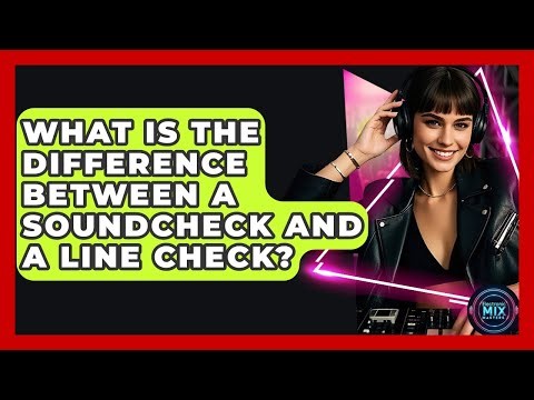 What Is The Difference Between A Soundcheck And A Line Check? - Electronic Mix Masters