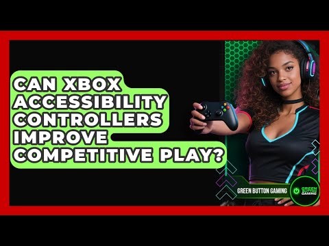 Can Xbox Accessibility Controllers Improve Competitive Play? - Green Button Gaming