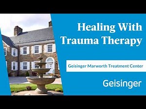 Healing With Trauma Therapy at Geisinger Marworth Treatment Center
