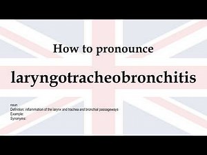 How to pronounce 'laryngotracheobronchitis' + meaning