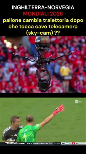 Inghilterra-Norvegia-MONDIALI 2026-PALLONE cambia traiettoria perché TOCCA cavo telecamera(SKY-CAM)?
