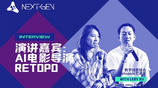 独家深度访谈AI导演Retopo｜NEXT-GEN“行业洞察”系列讲座