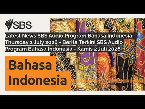 Latest News SBS Audio Program Bahasa Indonesia - Thursday 2 July 2026 - Berita Terkini SBS Audio...