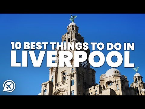 10 BEST THINGS TO DO IN LIVERPOOL