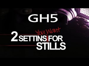 GH5/GH5s Two Hidden Settings for Stills