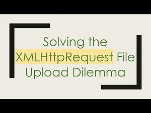 Solving the XMLHttpRequest File Upload Dilemma
