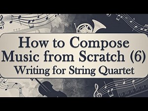 How to Compose Music from Scratch (6): Writing for String Quartet