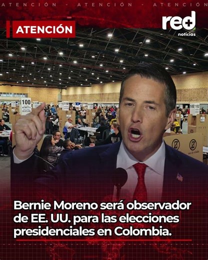 Bernie Moreno llega como observador de EE. UU. en las elecciones: lo que implica para Colombia