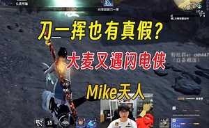 刀一挥也有真假，大麦又遇闪电侠丨Mike天人_游戏热门视频