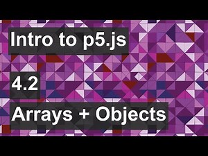 Intro to p5.js - 4.2 - Objects and Arrays