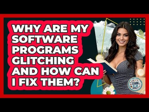 Why Are My Software Programs Glitching And How Can I Fix Them? - Learn As An Adult