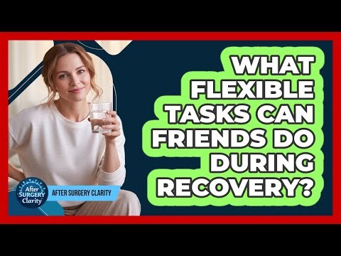 What Flexible Tasks Can Friends Do During Recovery?
