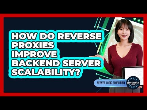 How Do Reverse Proxies Improve Backend Server Scalability?